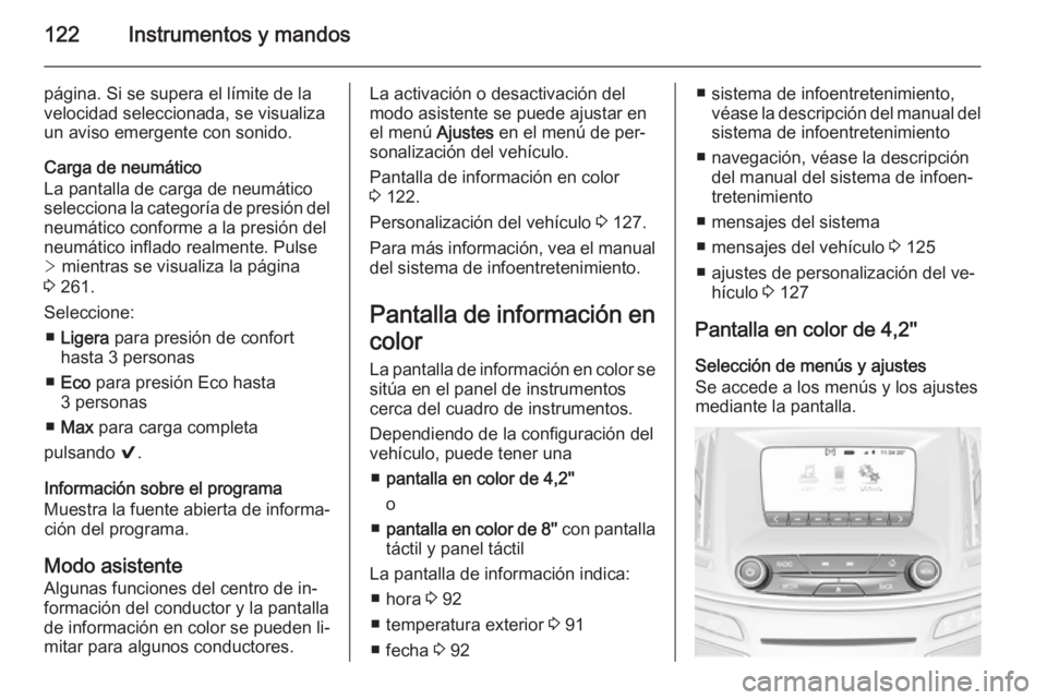 OPEL INSIGNIA 2014  Manual de Instrucciones (in Spanish) 122Instrumentos y mandos
página. Si se supera el límite de la
velocidad seleccionada, se visualiza
un aviso emergente con sonido.
Carga de neumático
La pantalla de carga de neumático
selecciona la