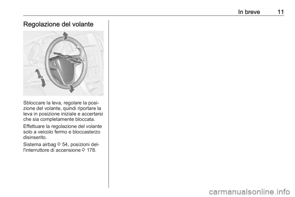 OPEL ASTRA J 2016  Manuale di uso e manutenzione (in Italian) In breve11Regolazione del volante
Sbloccare la leva, regolare la posi‐
zione del volante, quindi riportare la
leva in posizione iniziale e accertarsi che sia completamente bloccata.
Effettuare la re