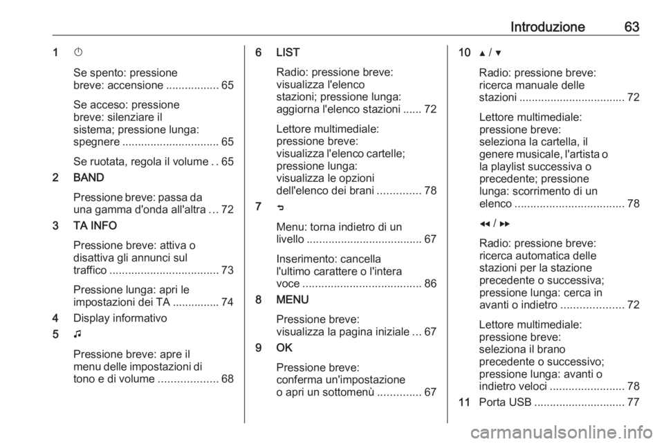OPEL COMBO E 2019  Manuale del sistema Infotainment (in Italian) Introduzione631X
Se spento: pressione
breve: accensione .................65
Se acceso: pressione
breve: silenziare il
sistema; pressione lunga:
spegnere ............................... 65
Se ruotata, 