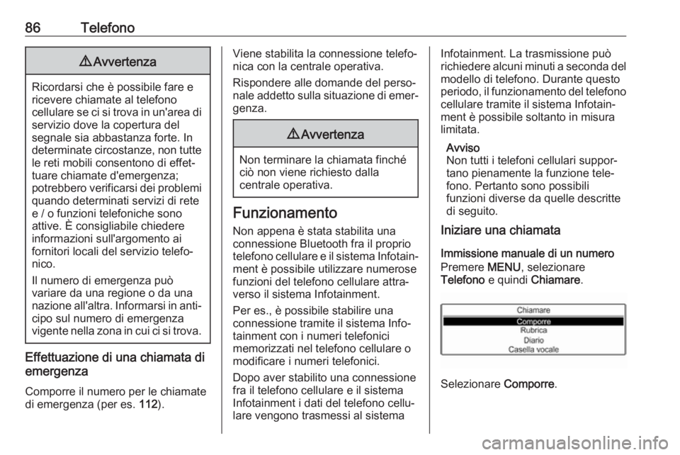 OPEL COMBO E 2019  Manuale del sistema Infotainment (in Italian) 86Telefono9Avvertenza
Ricordarsi che è possibile fare e
ricevere chiamate al telefono
cellulare se ci si trova in un'area di servizio dove la copertura del
segnale sia abbastanza forte. In
determ