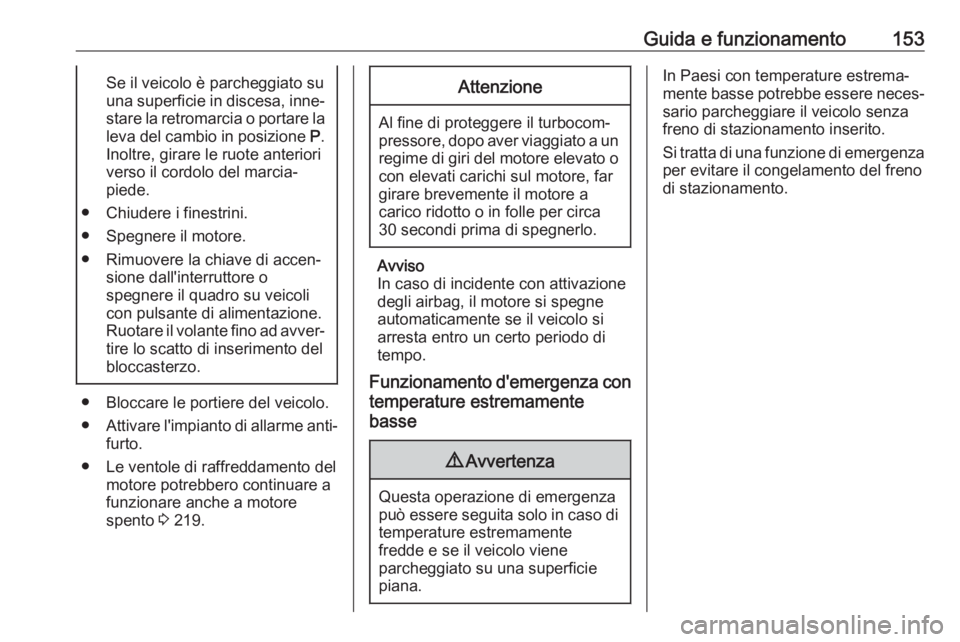 OPEL GRANDLAND X 2018.75  Manuale di uso e manutenzione (in Italian) Guida e funzionamento153Se il veicolo è parcheggiato su
una superficie in discesa, inne‐ stare la retromarcia o portare la
leva del cambio in posizione  P.
Inoltre, girare le ruote anteriori
verso 
