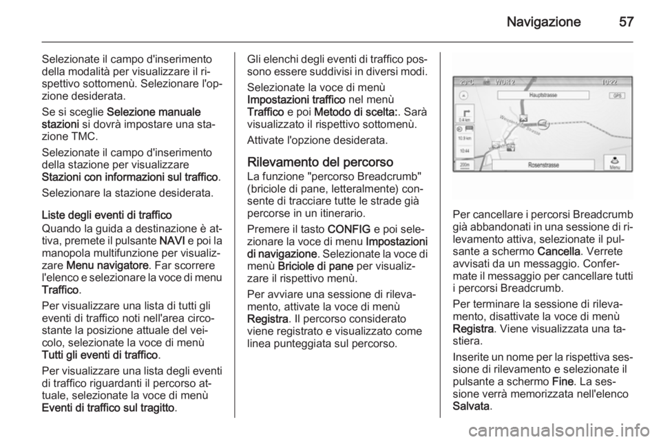 OPEL MERIVA 2015  Manuale del sistema Infotainment (in Italian) Navigazione57
Selezionate il campo d'inserimento
della modalità per visualizzare il ri‐
spettivo sottomenù. Selezionare l'op‐ zione desiderata.
Se si sceglie  Selezione manuale
stazioni 