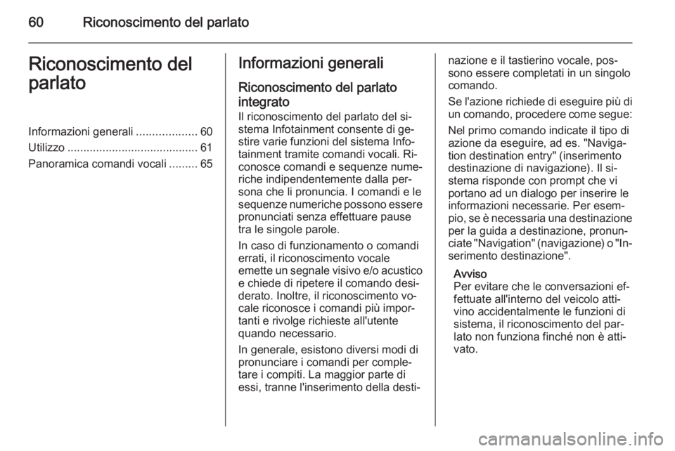 OPEL MERIVA 2015  Manuale del sistema Infotainment (in Italian) 60Riconoscimento del parlatoRiconoscimento del
parlatoInformazioni generali ...................60
Utilizzo ......................................... 61
Panoramica comandi vocali .........65Informazion