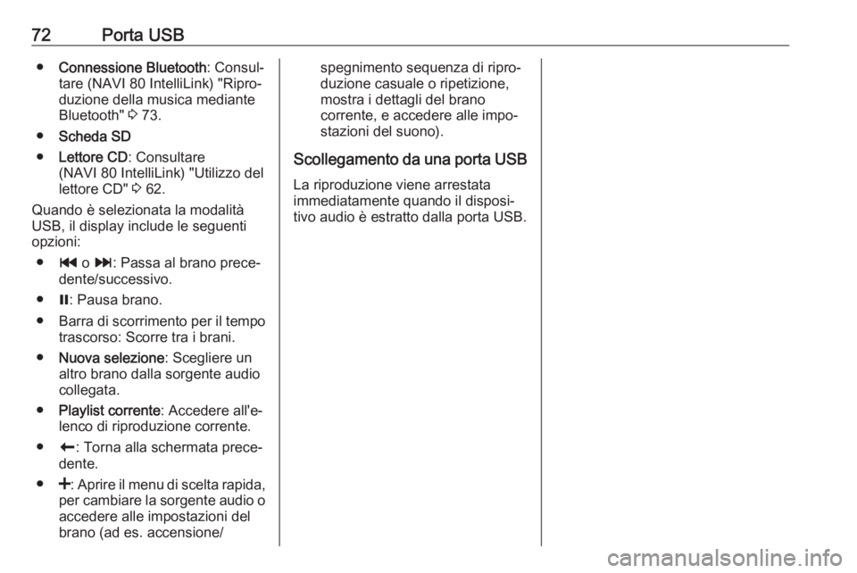 OPEL VIVARO B 2017.5  Manuale del sistema Infotainment (in Italian) 72Porta USB●Connessione Bluetooth : Consul‐
tare (NAVI 80 IntelliLink) "Ripro‐ duzione della musica mediante
Bluetooth"  3 73.
● Scheda SD
● Lettore CD : Consultare
(NAVI 80 IntelliL