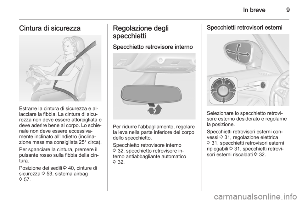 OPEL ZAFIRA C 2015  Manuale di uso e manutenzione (in Italian) In breve9Cintura di sicurezza
Estrarre la cintura di sicurezza e al‐
lacciare la fibbia. La cintura di sicu‐
rezza non deve essere attorcigliata e
deve aderire bene al corpo. Lo schie‐
nale non 