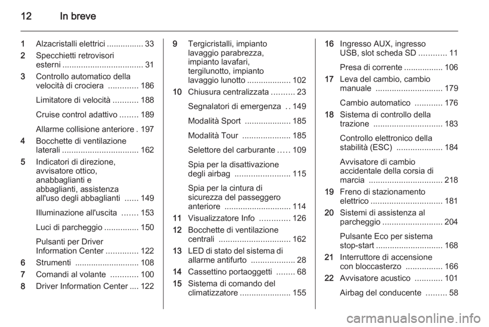 OPEL ZAFIRA C 2015  Manuale di uso e manutenzione (in Italian) 12In breve
1Alzacristalli elettrici ................ 33
2 Specchietti retrovisori
esterni ................................... 31
3 Controllo automatico della
velocità di crociera  .............186
Li