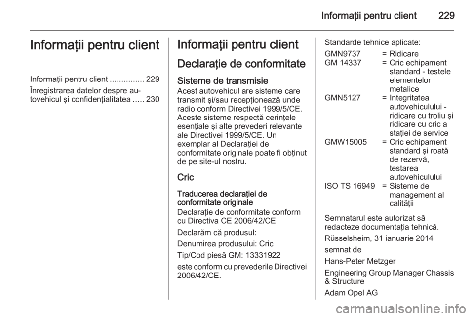 OPEL ADAM 2015  Manual de utilizare (in Romanian) Informaţii pentru client229Informaţii pentru clientInformaţii pentru client...............229
Înregistrarea datelor despre au‐
tovehicul şi confidenţialitatea .....230Informaţii pentru client