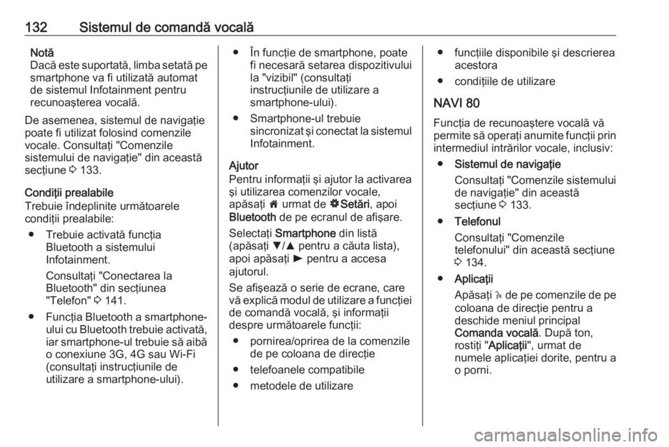 OPEL VIVARO B 2016  Manual pentru sistemul Infotainment (in Romanian) 132Sistemul de comandă vocalăNotă
Dacă este suportată, limba setată pe smartphone va fi utilizată automat
de sistemul Infotainment pentru
recunoaşterea vocală.
De asemenea, sistemul de naviga
