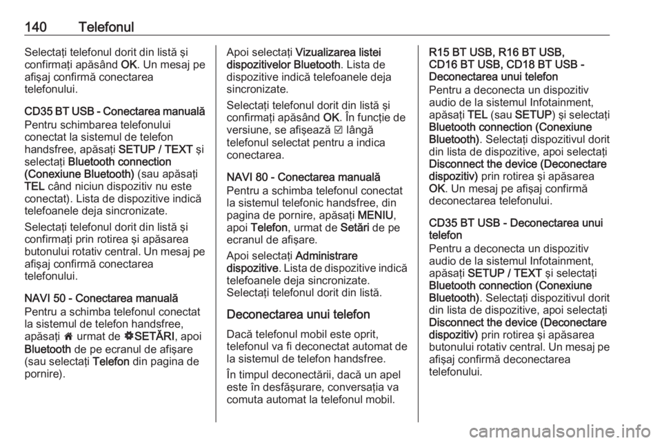 OPEL VIVARO B 2016  Manual pentru sistemul Infotainment (in Romanian) 140TelefonulSelectaţi telefonul dorit din listă şi
confirmaţi apăsând  OK. Un mesaj pe
afişaj confirmă conectarea
telefonului.
CD35 BT USB - Conectarea manuală Pentru schimbarea telefonului
c