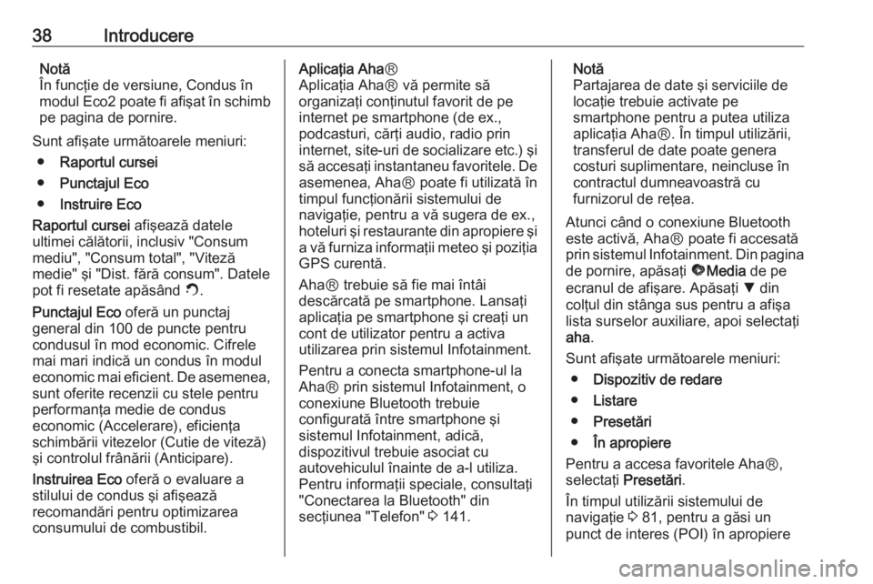 OPEL VIVARO B 2016  Manual pentru sistemul Infotainment (in Romanian) 38IntroducereNotă
În funcţie de versiune, Condus în
modul Eco2 poate fi afişat în schimb
pe pagina de pornire.
Sunt afişate următoarele meniuri: ● Raportul cursei
● Punctajul Eco
● Instr