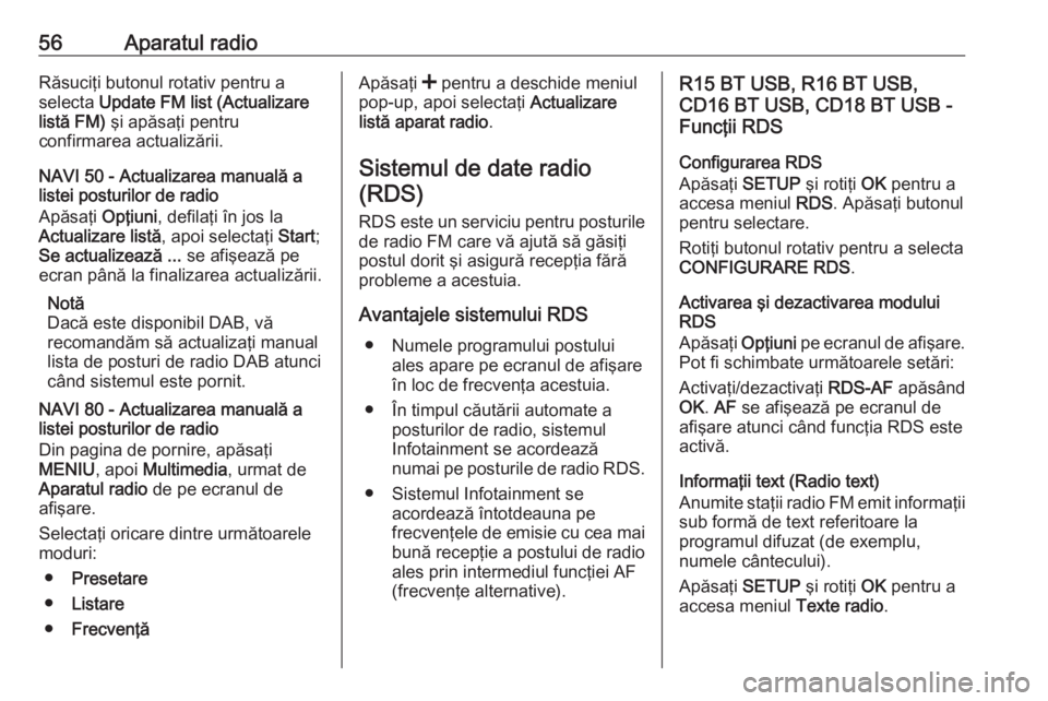 OPEL VIVARO B 2016  Manual pentru sistemul Infotainment (in Romanian) 56Aparatul radioRăsuciţi butonul rotativ pentru a
selecta  Update FM list (Actualizare
listă FM)  şi apăsaţi pentru
confirmarea actualizării.
NAVI 50 - Actualizarea manuală a
listei posturilor
