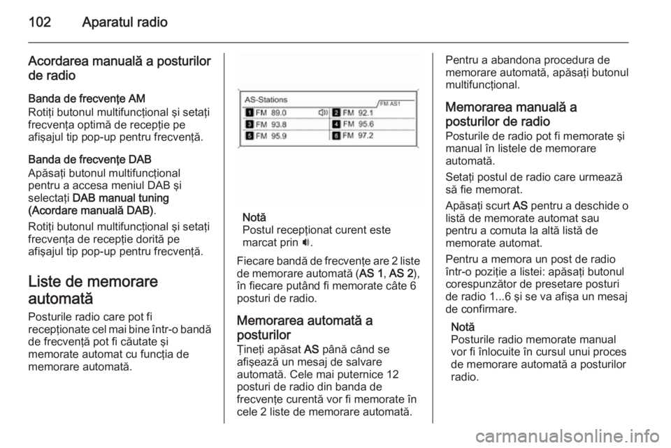 OPEL ZAFIRA C 2015.5  Manual pentru sistemul Infotainment (in Romanian) 102Aparatul radio
Acordarea manuală a posturilorde radio
Banda de frecvenţe AM
Rotiţi butonul multifuncţional şi setaţi frecvenţa optimă de recepţie pe
afişajul tip pop-up pentru frecvenţă