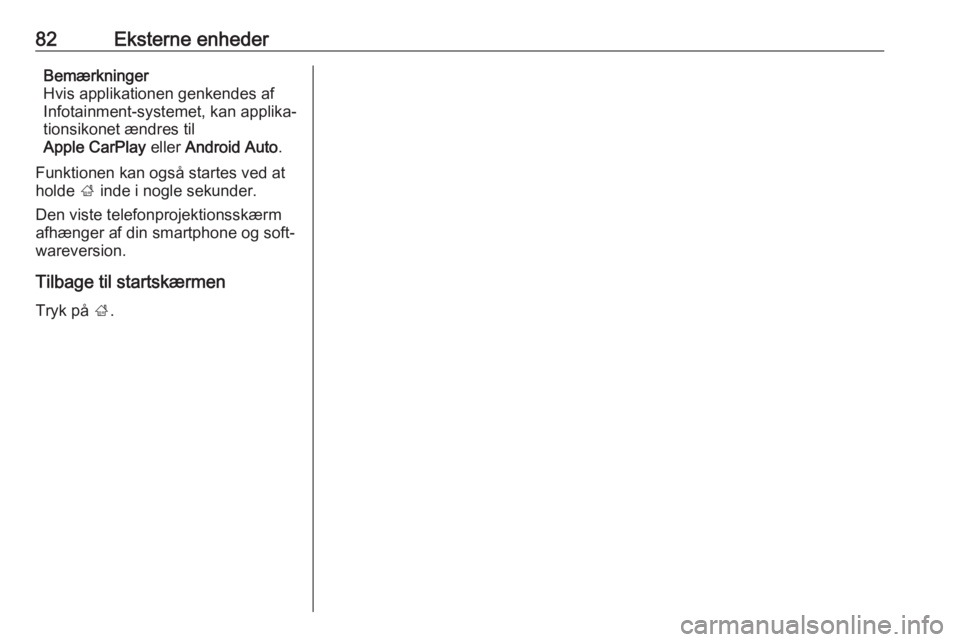 OPEL GRANDLAND X 2018.5  Instruktionsbog til Infotainment (in Danish) 82Eksterne enhederBemærkninger
Hvis applikationen genkendes af
Infotainment-systemet, kan applika‐
tionsikonet ændres til
Apple CarPlay  eller Android Auto .
Funktionen kan også startes ved at
ho