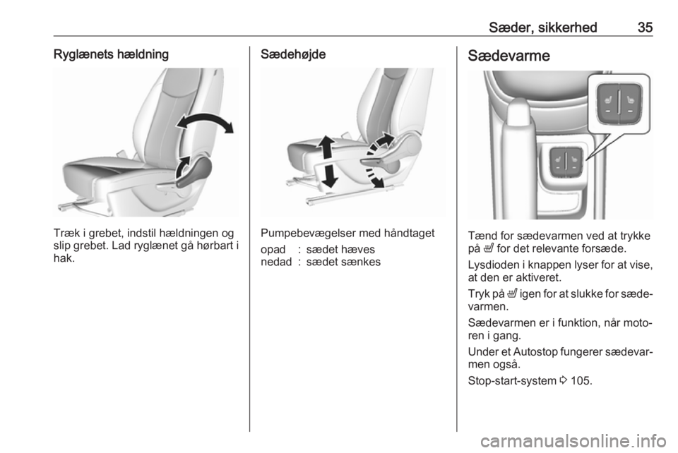 OPEL KARL 2019  Instruktionsbog (in Danish) Sæder, sikkerhed35Ryglænets hældning
Træk i grebet, indstil hældningen og
slip grebet. Lad ryglænet gå hørbart i hak.
Sædehøjde
Pumpebevægelser med håndtaget
opad:sædet hævesnedad:sædet