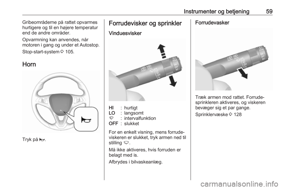 OPEL KARL 2019  Instruktionsbog (in Danish) Instrumenter og betjening59Gribeområderne på rattet opvarmes
hurtigere og til en højere temperatur
end de andre områder.
Opvarmning kan anvendes, når
motoren i gang og under et Autostop.
Stop-sta