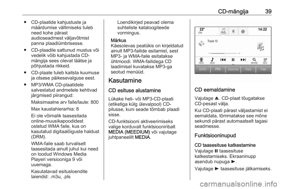 OPEL ASTRA K 2017.5  Infotainment-süsteemi juhend (in Estonian) CD-mängija39● CD-plaatide kahjustuste jamäärdumise vältimiseks tuleb
need kohe pärast
audioseadmest väljavõtmist
panna plaadiümbrisesse.
● CD-plaadile sattunud mustus või vedelik võib ka
