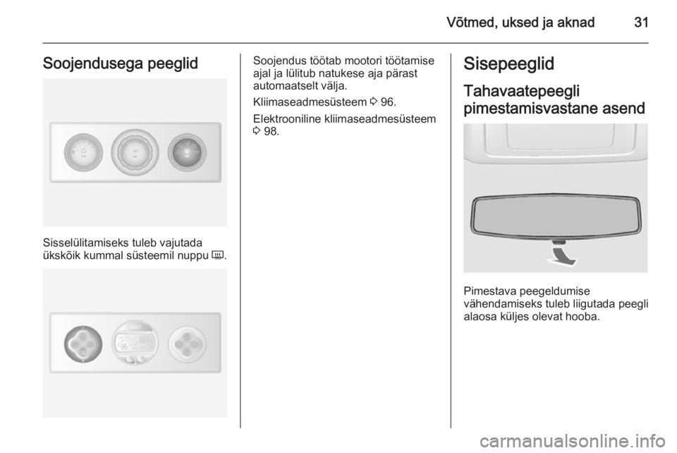 OPEL MOVANO_B 2015  Omaniku käsiraamat (in Estonian) Võtmed, uksed ja aknad31Soojendusega peeglid
Sisselülitamiseks tuleb vajutada
ükskõik kummal süsteemil nuppu  Ü.
Soojendus töötab mootori töötamise
ajal ja lülitub natukese aja pärast auto