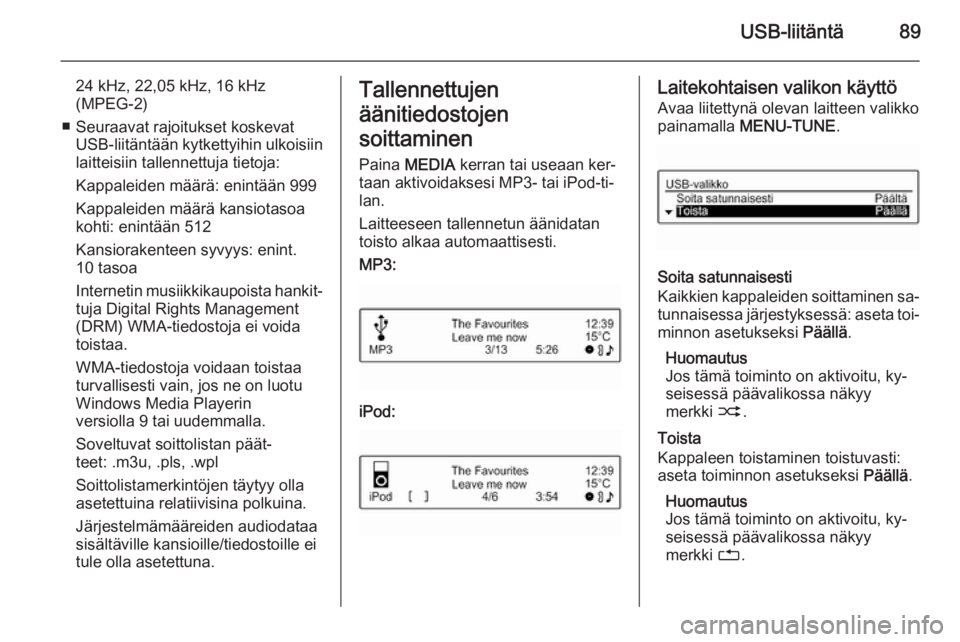 OPEL ADAM 2015.5  Infotainment-ohjekirja (in Finnish) USB-liitäntä89
24 kHz, 22,05 kHz, 16 kHz(MPEG-2)
■ Seuraavat rajoitukset koskevat USB-liitäntään kytkettyihin ulkoisiin
laitteisiin tallennettuja tietoja:
Kappaleiden määrä: enintään 999
K