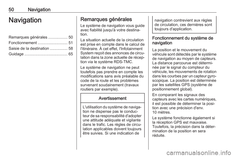 OPEL ASTRA K 2018.5  Manuel multimédia (in French) 50NavigationNavigationRemarques générales.................50
Fonctionnement ........................... 51
Saisie de la destination ................58
Guidage .......................................