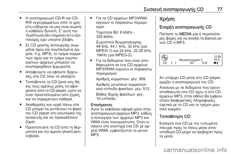 OPEL CORSA 2016.5  Εγχειρίδιο συστήματος Infotainment (in Greek) Συσκευή αναπαραγωγής CD77● Η αναπαραγωγή CD-R και CD-RW εγγεγραμμένων από το χρή‐
στη ενδέχεται να μην είναι σωστή