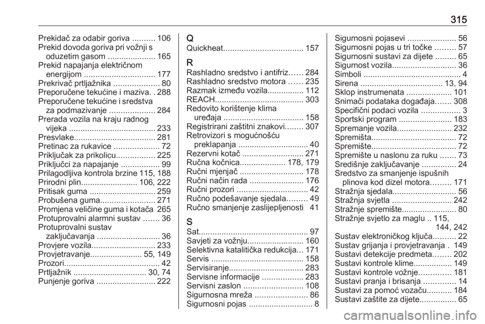 OPEL ASTRA K 2019.5  Priručnik za vlasnika (in Croatian) 315Prekidač za odabir goriva ..........106
Prekid dovoda goriva pri vožnji s oduzetim gasom  .....................165
Prekid napajanja električnom energijom  ............................... 177
Pre
