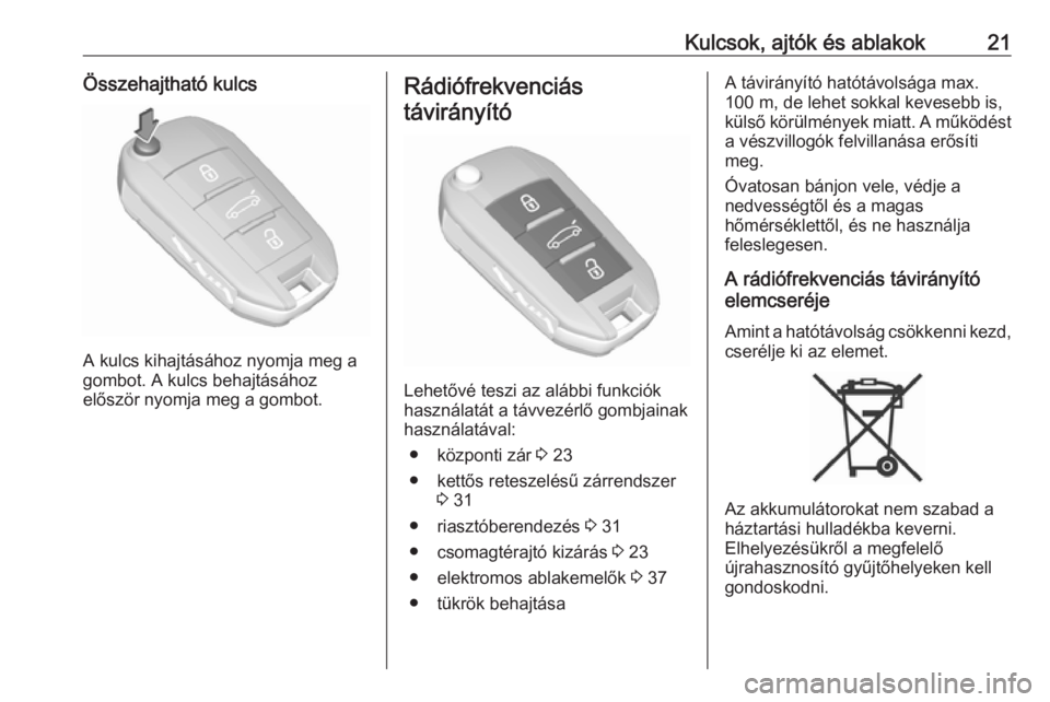 OPEL CROSSLAND X 2019.75  Kezelési útmutató (in Hungarian) Kulcsok, ajtók és ablakok21Összehajtható kulcs
A kulcs kihajtásához nyomja meg a
gombot. A kulcs behajtásához
először nyomja meg a gombot.
Rádiófrekvenciás
távirányító
Lehetővé tesz
