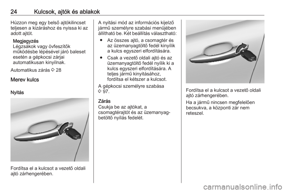 OPEL CROSSLAND X 2019.75  Kezelési útmutató (in Hungarian) 24Kulcsok, ajtók és ablakokHúzzon meg egy belső ajtókilincset
teljesen a kizáráshoz és nyissa ki az
adott ajtót.
Megjegyzés
Légzsákok vagy övfeszítők
működésbe lépésével járó ba