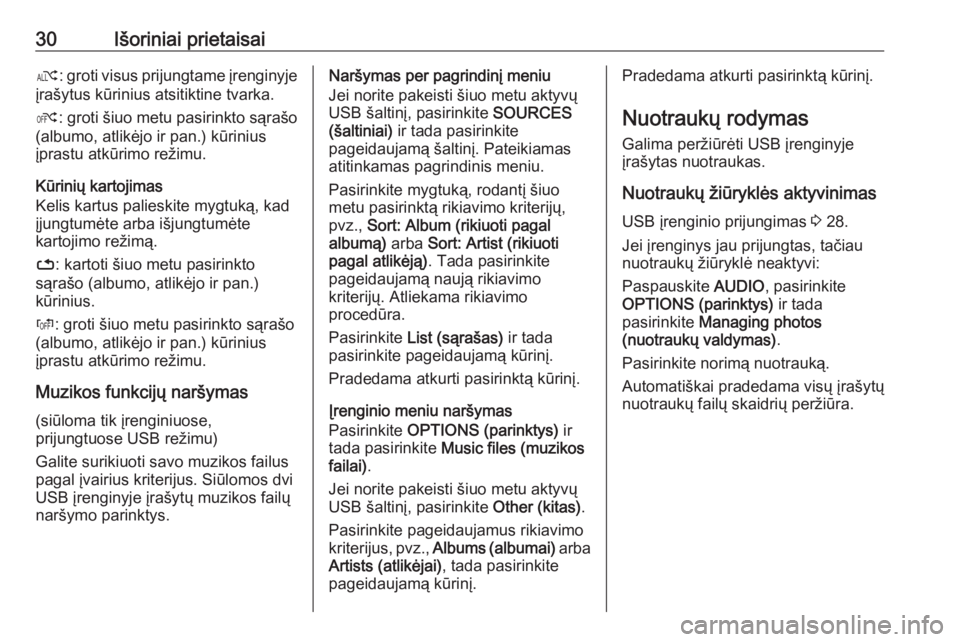 OPEL GRANDLAND X 2018.5  Informacijos ir pramogų sistemos vadovas (in Lithuanian) 30Išoriniai prietaisaiæ: groti visus prijungtame įrenginyje
įrašytus kūrinius atsitiktine tvarka.
Ý : groti šiuo metu pasirinkto sąrašo
(albumo, atlikėjo ir pan.) kūrinius
įprastu atkūri
