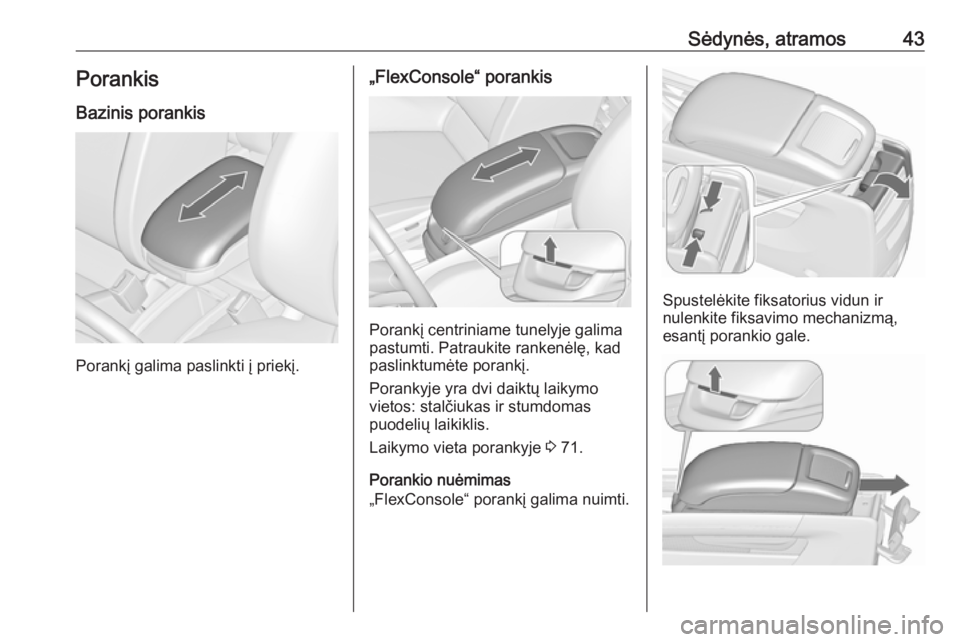 OPEL ZAFIRA C 2017  Savininko vadovas (in Lithuanian) Sėdynės, atramos43Porankis
Bazinis porankis
Porankį galima paslinkti į priekį.
„FlexConsole“ porankis
Porankį centriniame tunelyje galima
pastumti. Patraukite rankenėlę, kad
paslinktumėte