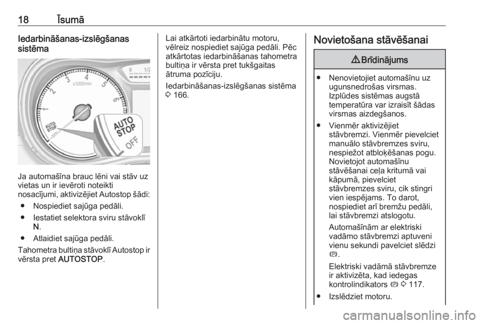 OPEL ZAFIRA C 2017  Īpašnieka rokasgrāmata (in Latvian) 18ĪsumāIedarbināšanas-izslēgšanas
sistēma
Ja automašīna brauc lēni vai stāv uz
vietas un ir ievēroti noteikti
nosacījumi, aktivizējiet  Autostop šādi:
● Nospiediet sajūga pedāli.
�