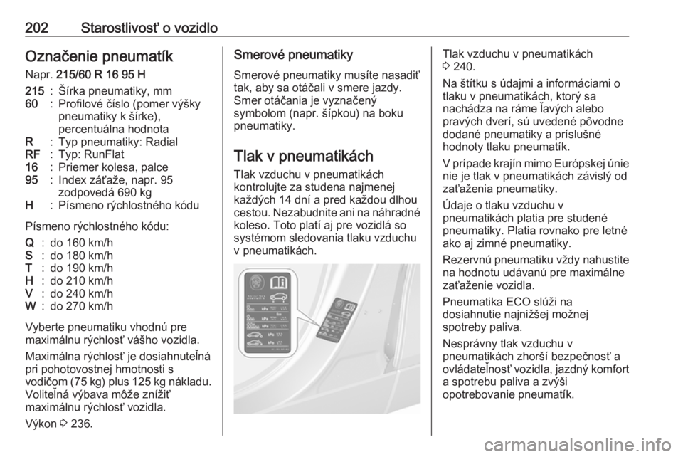 OPEL MOKKA X 2019.5  Používateľská príručka (in Slovak) 202Starostlivosť o vozidloOznačenie pneumatíkNapr.  215/60 R 16 95 H215:Šírka pneumatiky, mm60:Profilové číslo (pomer výšky
pneumatiky k šírke),
percentuálna hodnotaR:Typ pneumatiky: Radi