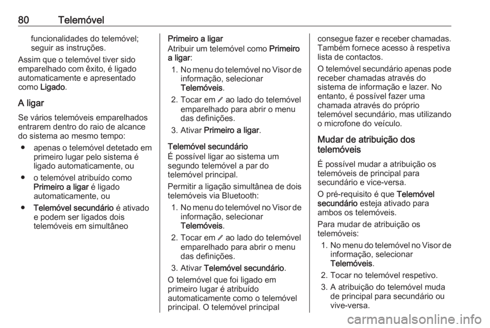 OPEL KARL 2019  Manual de Informação e Lazer (in Portugues) 80Telemóvelfuncionalidades do telemóvel;
seguir as instruções.
Assim que o telemóvel tiver sido
emparelhado com êxito, é ligado
automaticamente e apresentado
como  Ligado .
A ligar Se vários t
