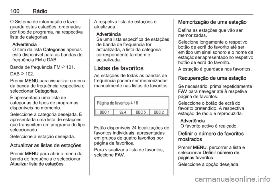 OPEL KARL 2019  Manual de Informação e Lazer (in Portugues) 100RádioO Sistema de informação e lazer
guarda estas estações, ordenadas
por tipo de programa, na respectiva
lista de categorias.
Advertência
O item da lista  Categorias apenas
está disponível