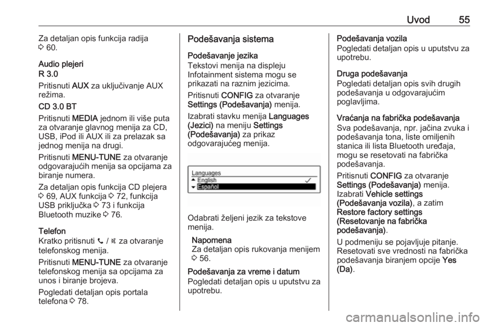 OPEL ADAM 2016.5  Uputstvo za rukovanje Infotainment sistemom (in Serbian) Uvod55Za detaljan opis funkcija radija
3  60.
Audio plejeri
R 3.0
Pritisnuti  AUX za uključivanje AUX
režima.
CD 3.0 BT
Pritisnuti  MEDIA jednom ili više puta
za otvaranje glavnog menija za CD,
USB