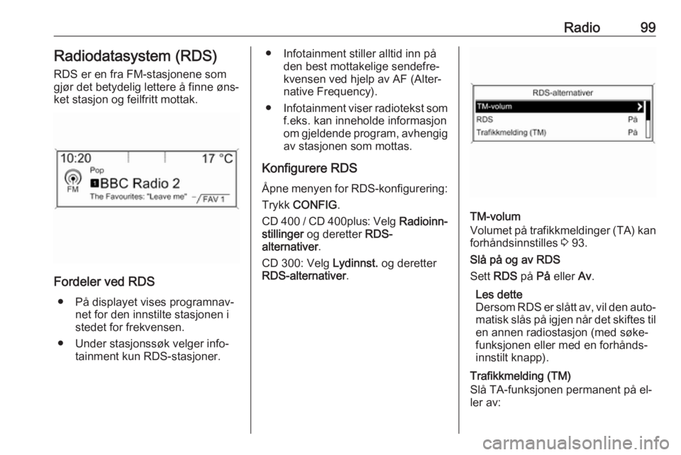 OPEL ASTRA J 2016  Brukerhåndbok for infotainmentsystem Radio99Radiodatasystem (RDS)RDS er en fra FM-stasjonene som
gjør det betydelig lettere å finne øns‐
ket stasjon og feilfritt mottak.
Fordeler ved RDS
● På displayet vises programnav‐ net for