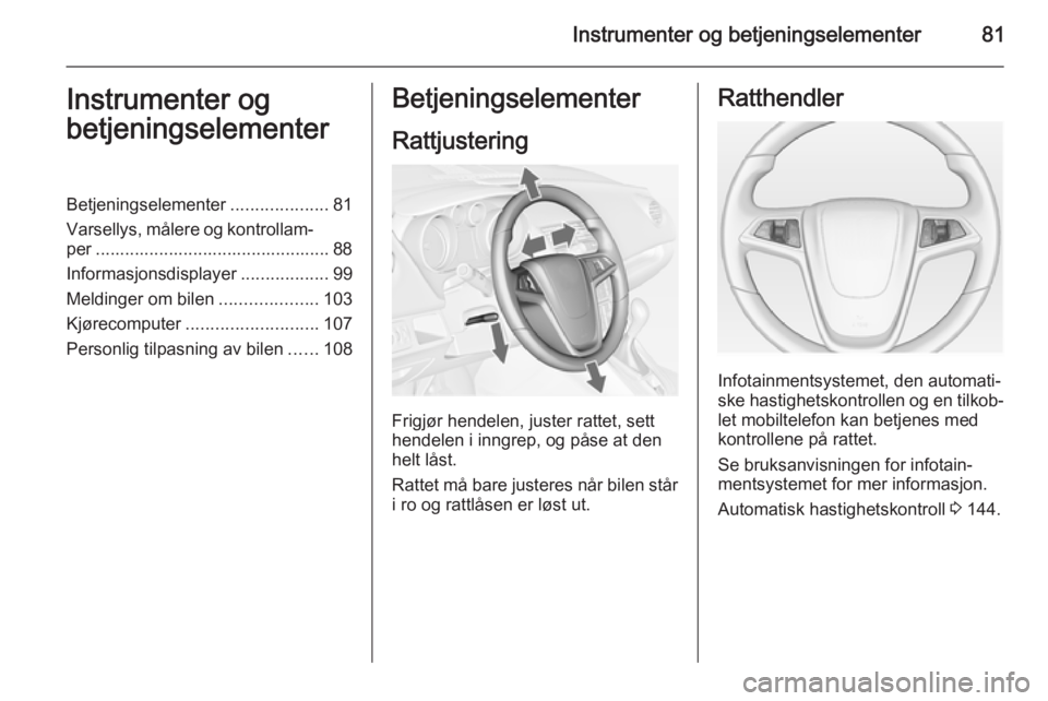 OPEL MERIVA 2014.5  Instruksjonsbok Instrumenter og betjeningselementer81Instrumenter og
betjeningselementerBetjeningselementer ....................81
Varsellys, målere og kontrollam‐ per .............................................