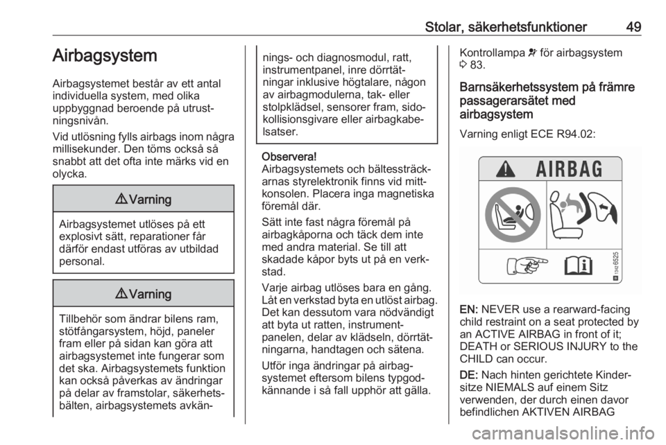 OPEL CROSSLAND X 2020  Instruktionsbok Stolar, säkerhetsfunktioner49Airbagsystem
Airbagsystemet består av ett antal
individuella system, med olika
uppbyggnad beroende på utrust‐
ningsnivån.
Vid utlösning fylls airbags inom några mi