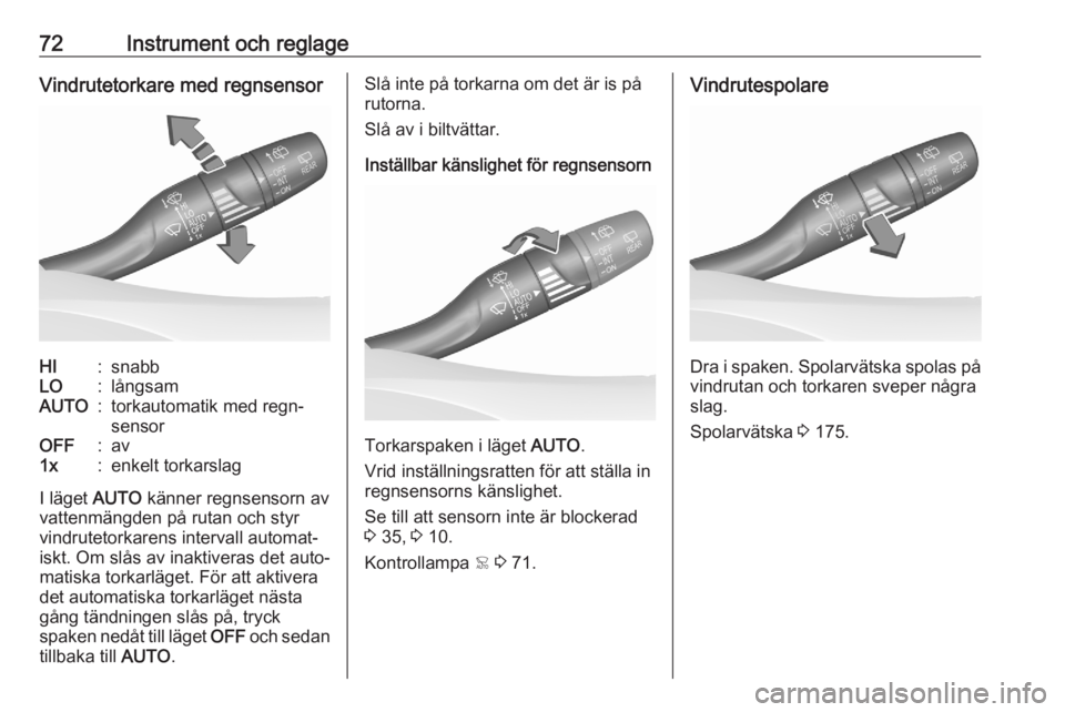 OPEL CROSSLAND X 2020  Instruktionsbok 72Instrument och reglageVindrutetorkare med regnsensorHI:snabbLO:långsamAUTO:torkautomatik med regn‐
sensorOFF:av1x:enkelt torkarslag
I läget  AUTO känner regnsensorn av
vattenmängden på rutan 