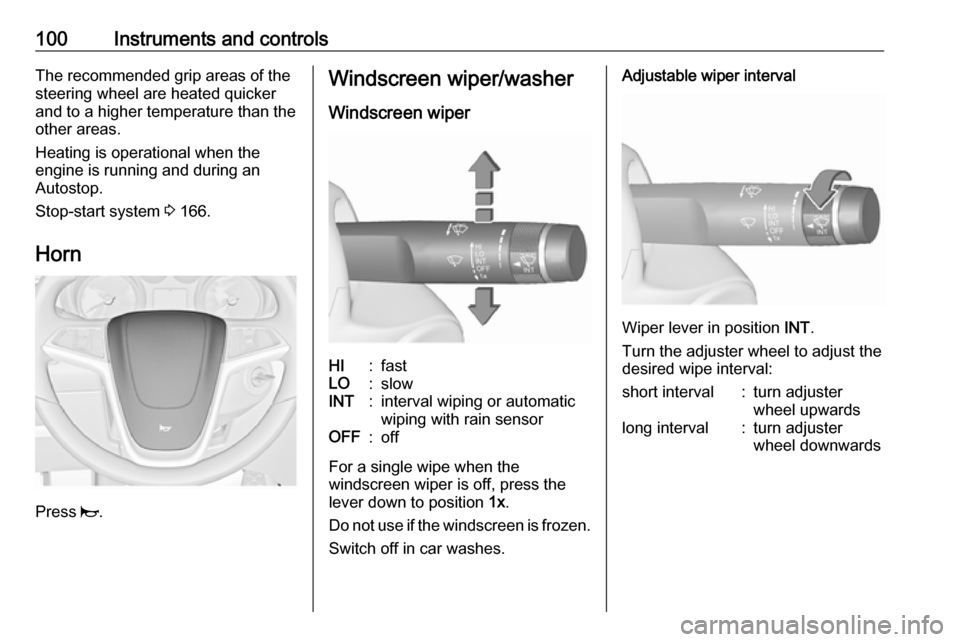 VAUXHALL ASTRA J 2016 User Guide 100Instruments and controlsThe recommended grip areas of the
steering wheel are heated quicker
and to a higher temperature than the
other areas.
Heating is operational when the
engine is running and d