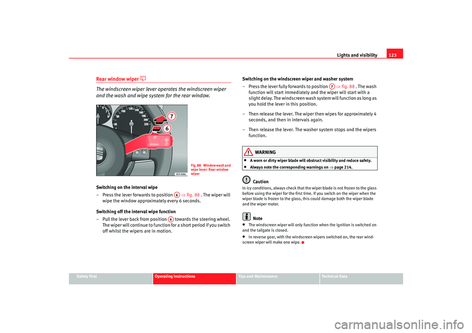 Seat Altea 2006 User Guide Lights and visibility123
Safety First
Operating instructions
Tips and Maintenance
Te c h n i c a l  D a t a
Rear window wiper 

The windscreen wiper lever operates the windscreen wiper 
and the was
