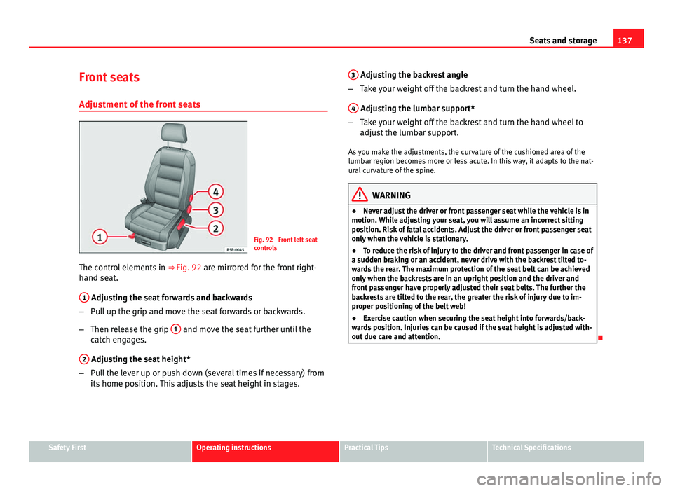 Seat Altea XL 2014  Owners Manual 137
Seats and storage
Front seats
Adjustment of the front seats
Fig. 92  Front left seat
controls
The control elements in  ⇒ Fig. 92 are mirrored for the front right-
hand seat.
1
 Adjusting the s