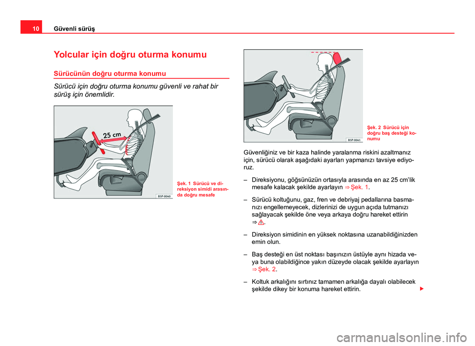 Seat Altea XL 2014  Kullanım Kılavuzu (in Turkish) 10Güvenli sürüş
Yolcular için doğru oturma konumu
Sürücünün doğru oturma konumu
Sürücü için doğru oturma konumu güvenli ve rahat bir
sürüş için önemlidir.
Şek. 1 Sürücü ve di