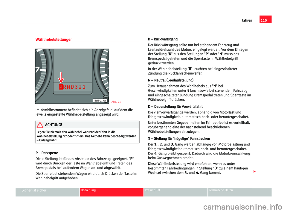 Seat Cordoba 2005  Betriebsanleitung (in German) 115
Sicher ist sicherBedienung Rat und Tat Technische Daten
Fahren
Wählhebelstellungen
Im Kombiinstrument befindet sich ein Anzeigefeld, auf dem die
jeweils eingestellte Wählhebelstellung angezeigt 