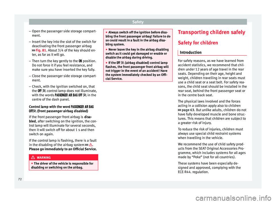 Seat Toledo 2015  Owners manual Safety
– Open the p a
s
senger side storage compart-
ment.
– Insert the key into the slot of the switch for
deactivatin

g the front passenger airbag
›››  Fig. 81. About 3/4 of the key shoul