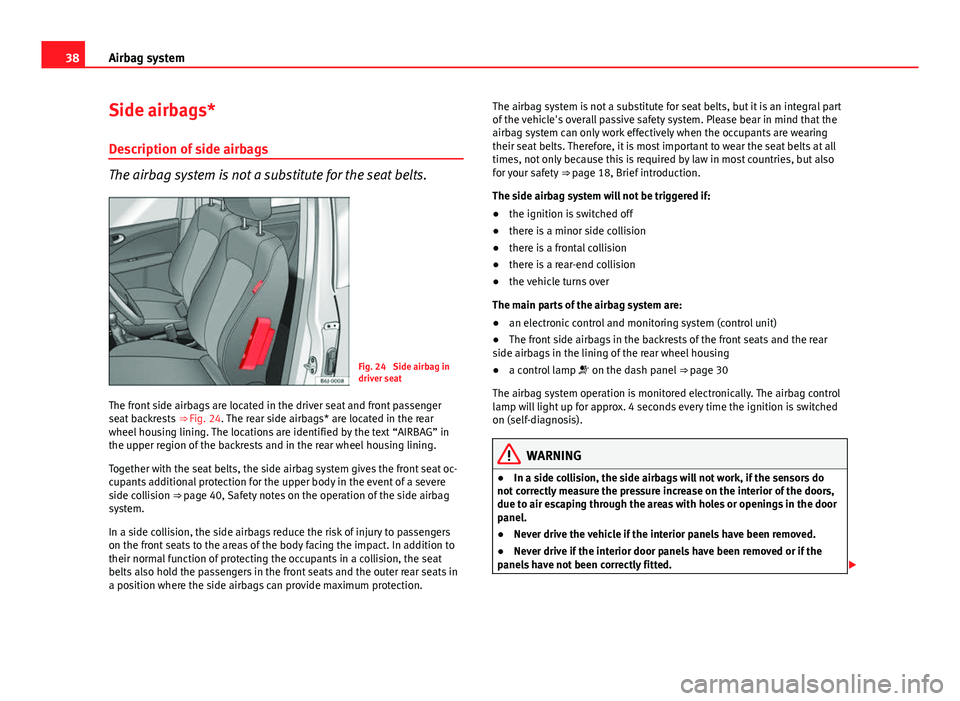 Seat Exeo 2013  Owners manual 38Airbag system
Side airbags*
Description of side airbags
The airbag system is not a substitute for the seat belts.
Fig. 24  Side airbag in
driver seat
The front side airbags are located in the driver