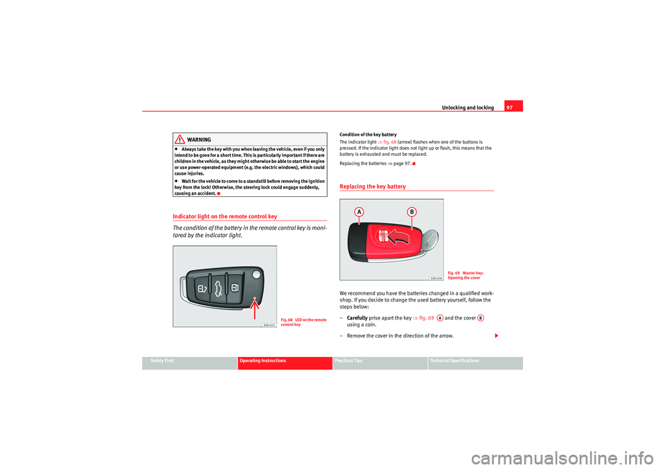 Seat Exeo ST 2010  Owners manual Unlocking and locking97
Safety First
Operating Instructions
Practical Tips
Technical Specifications
WARNING
•Always take the key with you when leaving the vehicle, even if you only 
intend to be gon