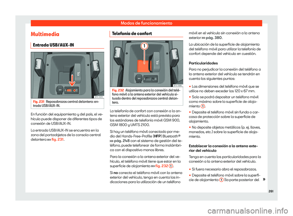Seat Alhambra 2020  Manual de instrucciones (in Spanish) Modos de funcionamiento
Multimedia Entr ada USB/AUX-IN Fig. 231
Reposabrazos central delantero: en-
tr ada USB/AUX-IN. En función del equipamiento y del país, el ve-
hícul
o puede disponer de dif
e