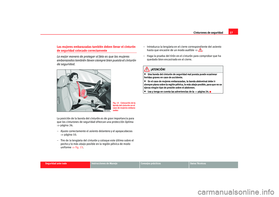 Seat Altea 2007  Manual de instrucciones (in Spanish) Cinturones de seguridad27
Seguridad ante todo
Instrucciones de Manejo
Consejos prácticos
Datos Técnicos
Las mujeres embarazadas también deben llevar el cinturón de seguridad colocado correctamente