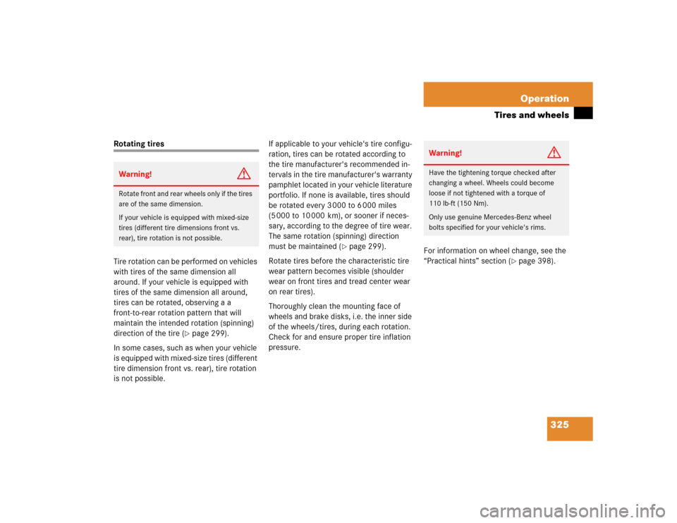 MERCEDES-BENZ S500 2005 W220 Owners Manual 325 Operation
Tires and wheels
Rotating tires
Tire rotation can be performed on vehicles 
with tires of the same dimension all 
around. If your vehicle is equipped with 
tires of the same dimension al