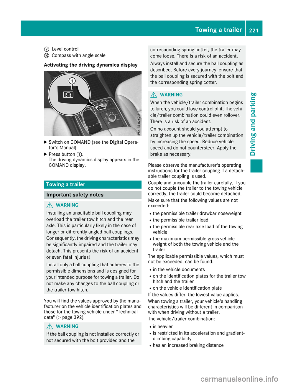 MERCEDES-BENZ GLS SUV 2019  Owners Manual 006D
Level control
006E Compass with angle scale
Activating the driving dynamics display X
Switch on COMAND (see the Digital Opera-
tor's Manual).
X Press button 0043.
The driving dynamics display